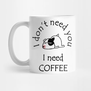 I Don't Need You I Need Coffee Cute Bull Terrier Black Mug